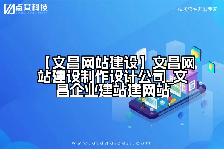 【文昌网站建设】文昌网站建设制作设计公司_文昌企业建站建网站