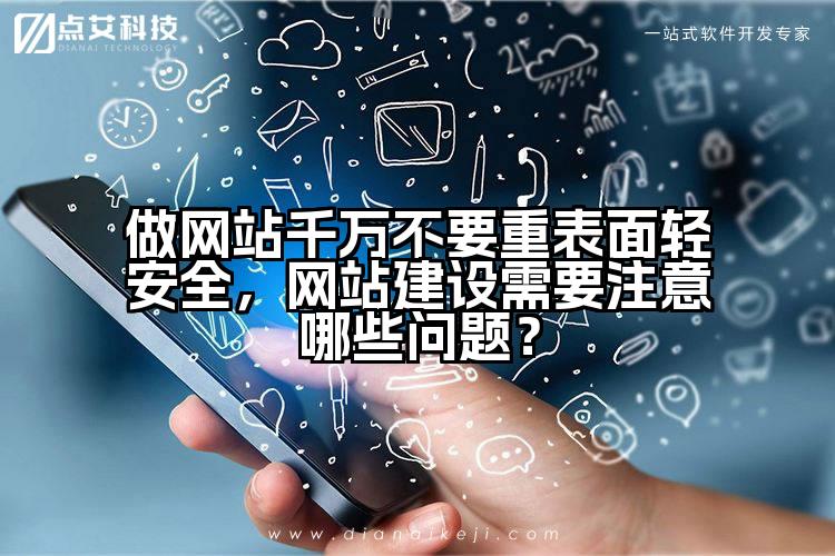 做网站千万不要重表面轻安全，网站建设需要注意哪些问题？