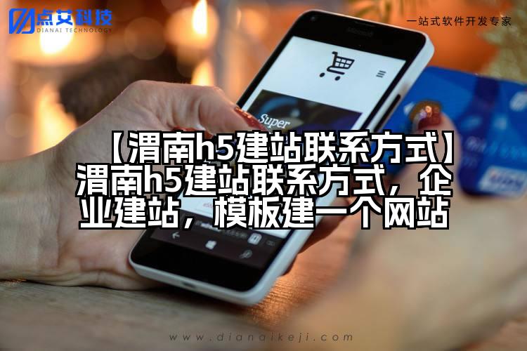 【渭南h5建站联系方式】渭南h5建站联系方式,企业建站,模板建一个网站