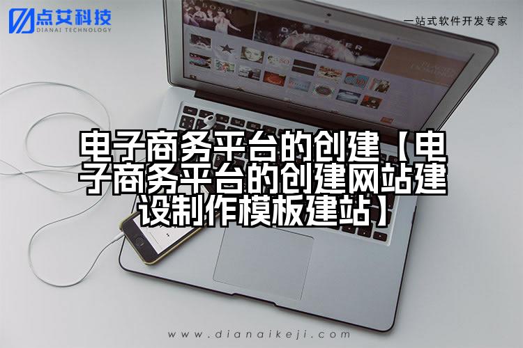 电子商务平台的创建【电子商务平台的创建网站建设制作模板建站】