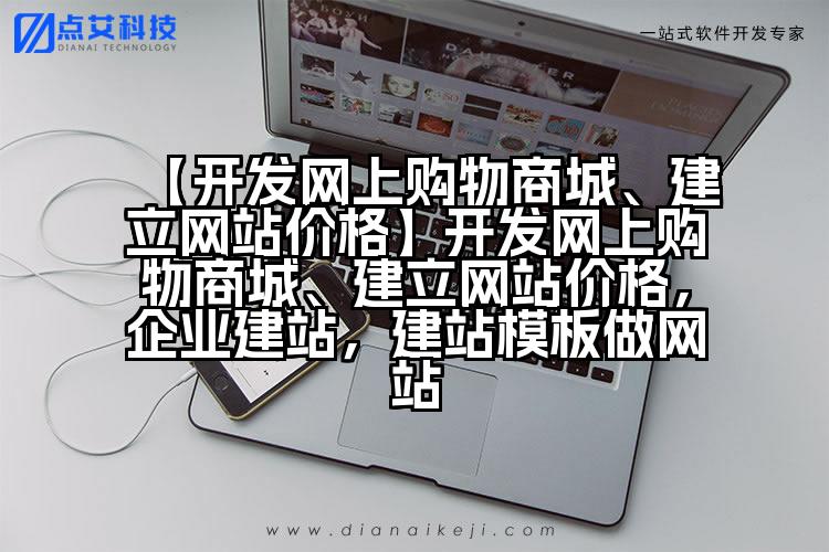 【开发网上购物商城、建立网站价格】开发网上购物商城、建立网站价格，企业建站，建站模板做网站