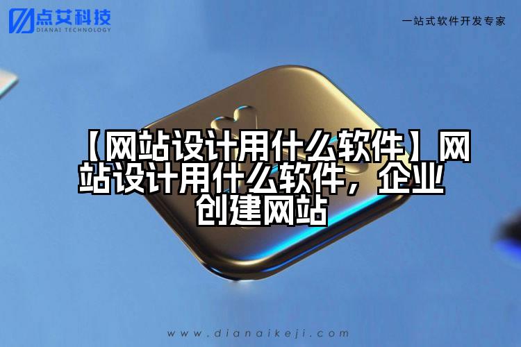 【网站设计用什么软件】网站设计用什么软件,企业创建网站