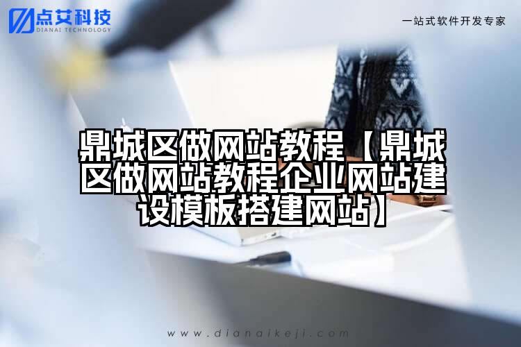 鼎城区做网站教程【鼎城区做网站教程企业网站建设模板搭建网站】