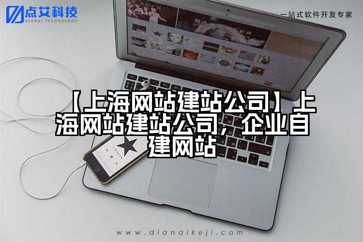 【上海网站建站公司】上海网站建站公司，企业自建网站