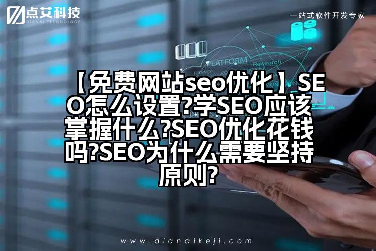 【免费网站seo优化】SEO怎么设置?学SEO应该掌握什么?SEO优化花钱吗?SEO为什么需要坚持原则?
