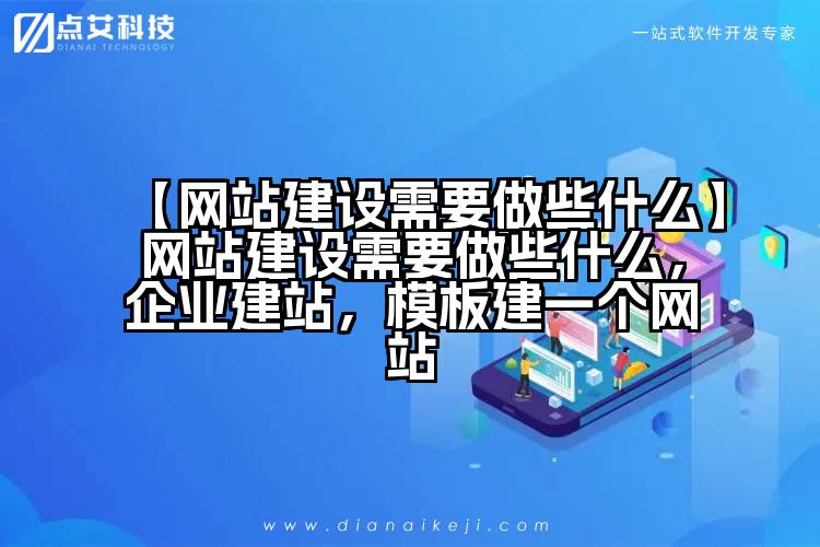 【网站建设需要做些什么】网站建设需要做些什么,企业建站,模板建一个网站