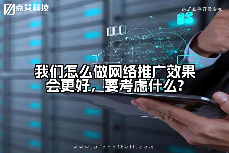 我们怎么做网络推广效果会更好,要考虑什么?