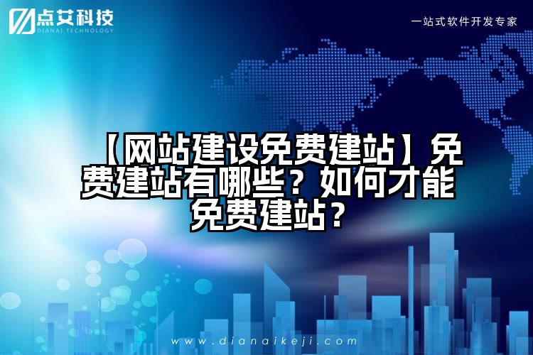 【网站建设免费建站】免费建站有哪些?如何才能免费建站?