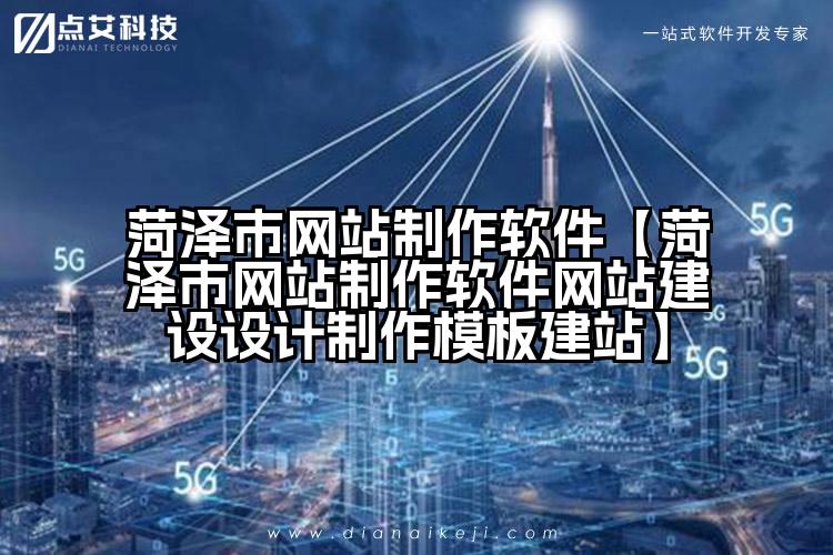 菏泽市网站制作软件【菏泽市网站制作软件网站建设设计制作模板建站】