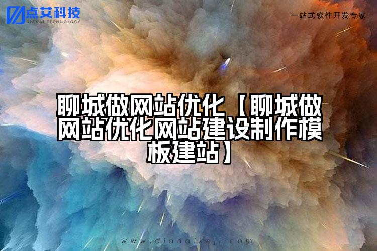 聊城做网站优化【聊城做网站优化网站建设制作模板建站】