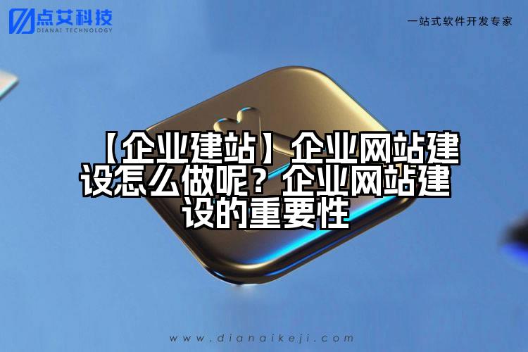 【企业建站】企业网站建设怎么做呢?企业网站建设的重要性