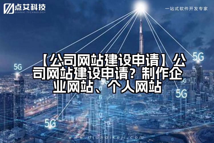 【公司网站建设申请】公司网站建设申请?制作企业网站、个人网站