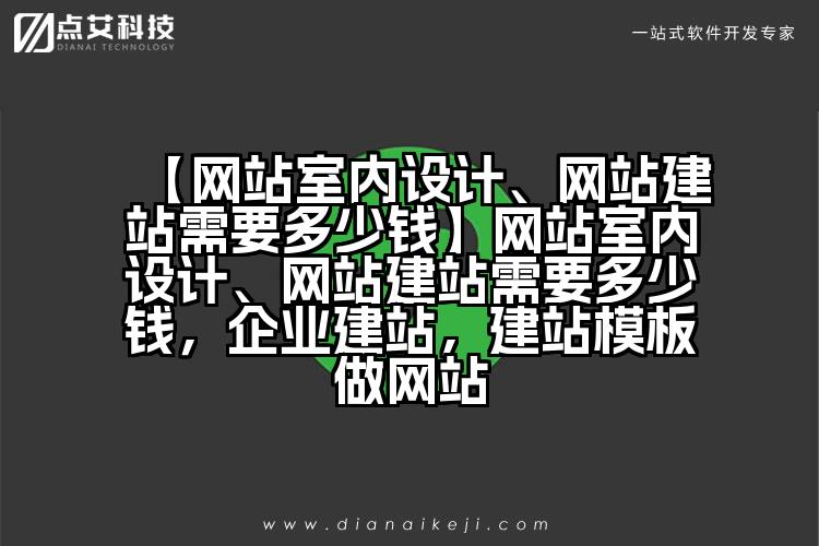 【网站室内设计、网站建站需要多少钱】网站室内设计、网站建站需要多少钱,企业建站,建站模板做网站