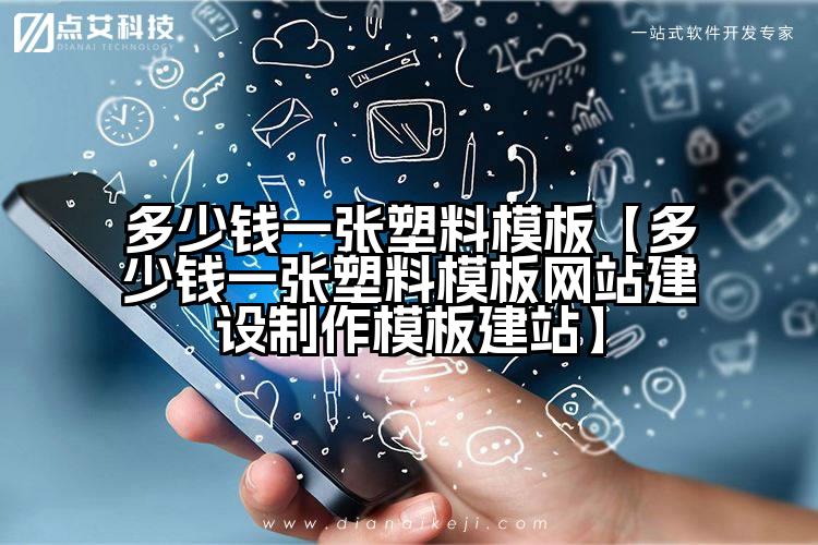 多少钱一张塑料模板【多少钱一张塑料模板网站建设制作模板建站】