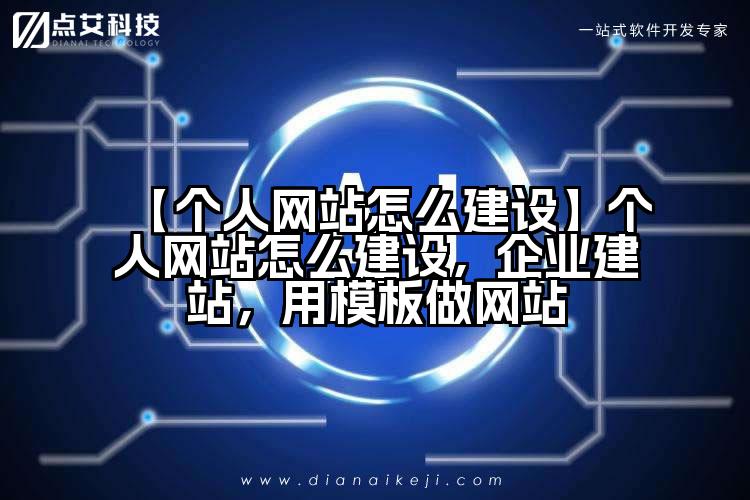 【个人网站怎么建设】个人网站怎么建设，企业建站，用模板做网站