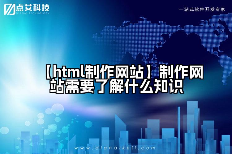 【html制作网站】制作网站需要了解什么知识