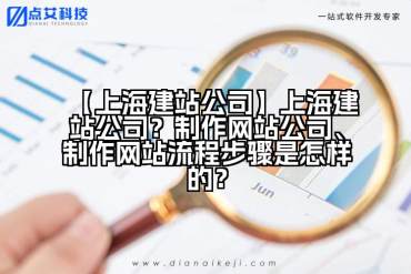 【上海建站公司】上海建站公司？制作网站公司、制作网站流程步骤是怎样的？