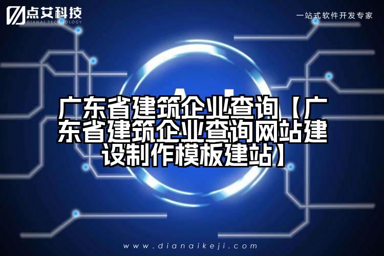 广东省建筑企业查询【广东省建筑企业查询网站建设制作模板建站】