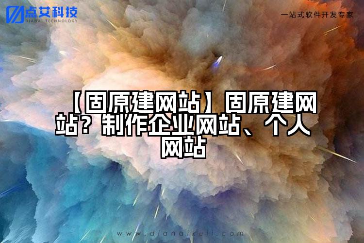 【固原建网站】固原建网站?制作企业网站、个人网站