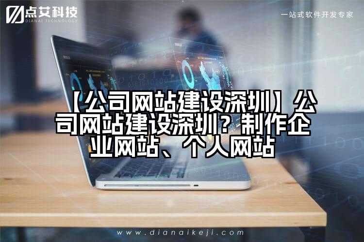 【公司网站建设深圳】公司网站建设深圳?制作企业网站、个人网站