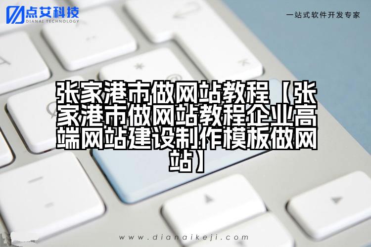 张家港市做网站教程【张家港市做网站教程企业高端网站建设制作模板做网站】