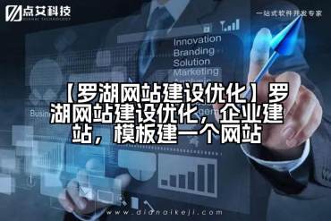【罗湖网站建设优化】罗湖网站建设优化，企业建站，模板建一个网站