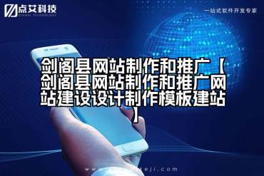 剑阁县网站制作和推广【剑阁县网站制作和推广网站建设设计制作模板建站】