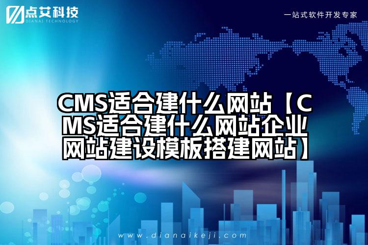 CMS适合建什么网站【CMS适合建什么网站企业网站建设模板搭建网站】