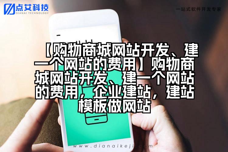 【购物商城网站开发、建一个网站的费用】购物商城网站开发、建一个网站的费用,企业建站,建站模板做网站