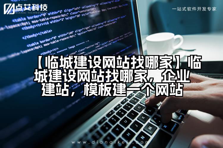 【临城建设网站找哪家】临城建设网站找哪家,企业建站,模板建一个网站