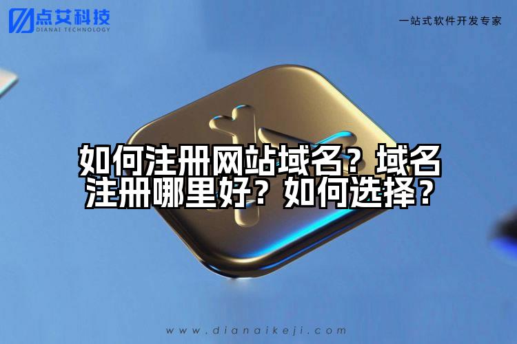 如何注册网站域名？域名注册哪里好？如何选择？
