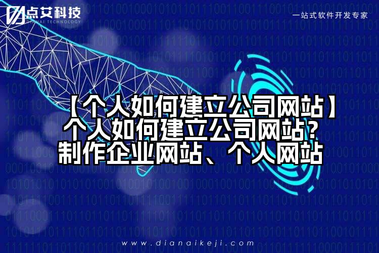 【个人如何建立公司网站】个人如何建立公司网站?制作企业网站、个人网站