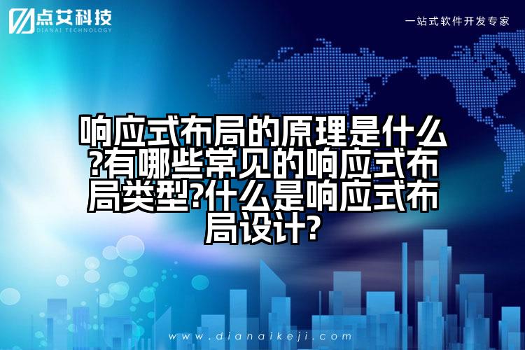 响应式布局的原理是什么?有哪些常见的响应式布局类型?什么是响应式布局设计?