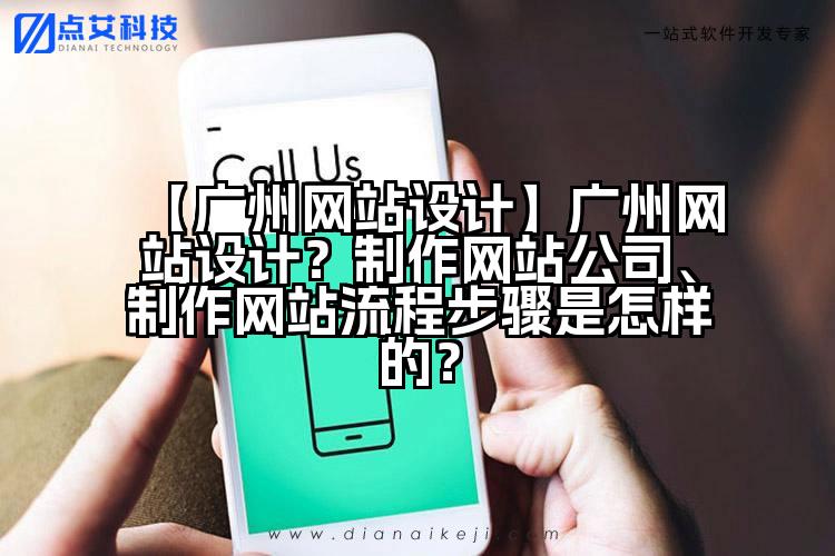 【广州网站设计】广州网站设计?制作网站公司、制作网站流程步骤是怎样的?