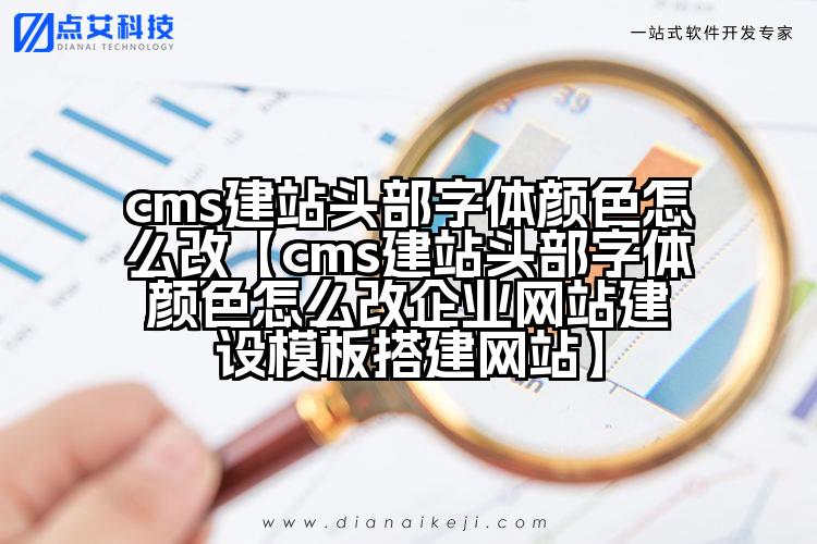 cms建站头部字体颜色怎么改【cms建站头部字体颜色怎么改企业网站建设模板搭建网站】
