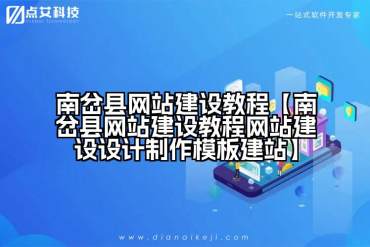 南岔县网站建设教程【南岔县网站建设教程网站建设设计制作模板建站】