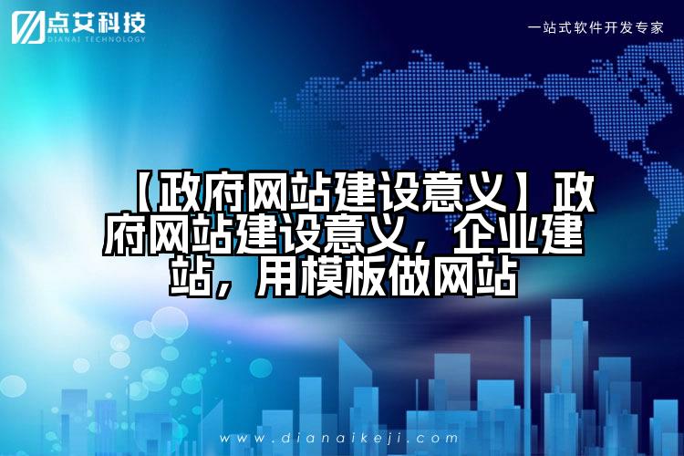 【政府网站建设意义】政府网站建设意义,企业建站,用模板做网站