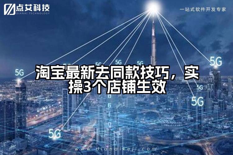 淘宝最新去同款技巧，实操3个店铺生效