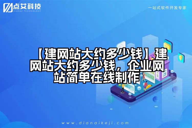 【建网站大约多少钱】建网站大约多少钱，企业网站简单在线制作