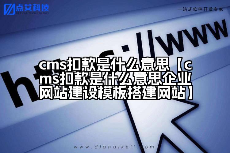 cms扣款是什么意思【cms扣款是什么意思企业网站建设模板搭建网站】