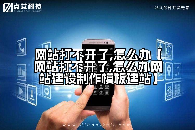 网站打不开了,怎么办【网站打不开了,怎么办网站建设制作模板建站】