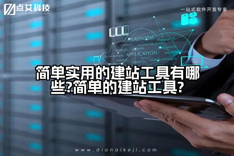 简单实用的建站工具有哪些?简单的建站工具?