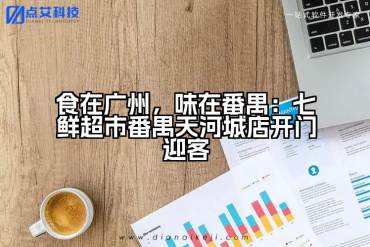 食在广州，味在番禺：七鲜超市番禺天河城店开门迎客