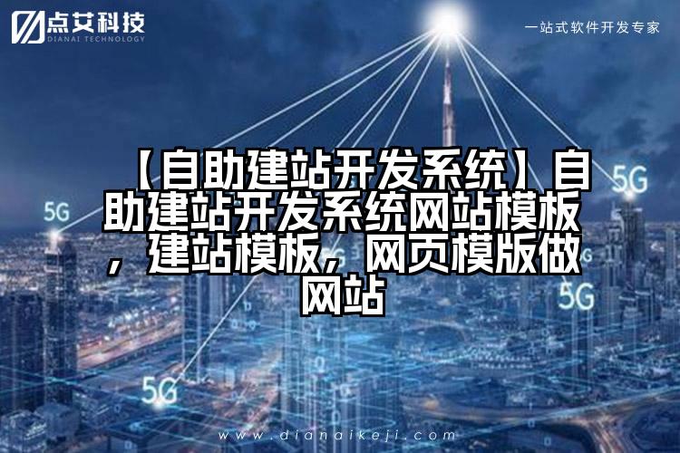 【自助建站开发系统】自助建站开发系统网站模板，建站模板，网页模版做网站