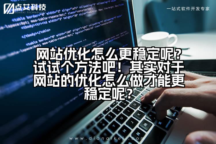 网站优化怎么更稳定呢?试试个方法吧!其实对于网站的优化怎么做才能更稳定呢?