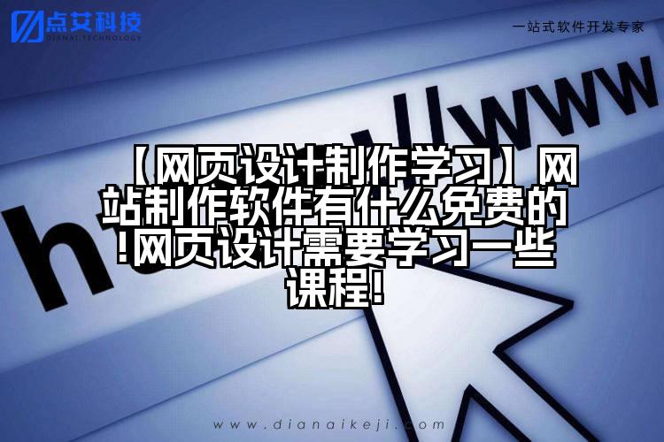 【网页设计制作学习】网站制作软件有什么免费的!网页设计需要学习一些课程!