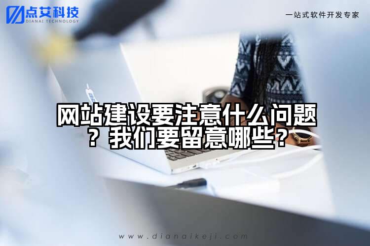 网站建设要注意什么问题?我们要留意哪些?