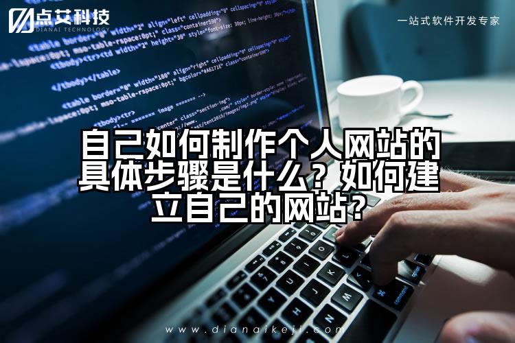 自己如何制作个人网站的具体步骤是什么?如何建立自己的网站?