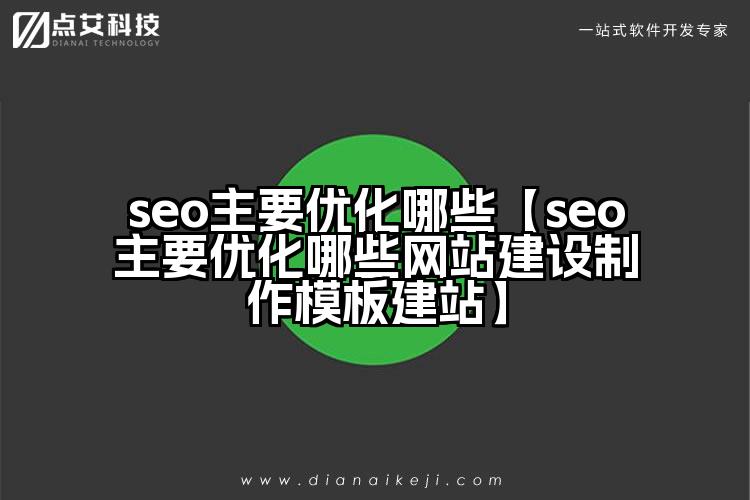 seo主要优化哪些【seo主要优化哪些网站建设制作模板建站】