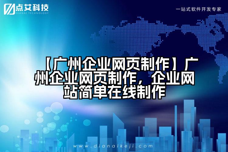 【广州企业网页制作】广州企业网页制作,企业网站简单在线制作